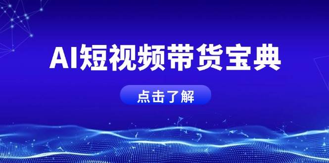 （14500期）AI短视频带货宝典，智能生成话术，矩阵账号运营思路全解析！-云深网创社