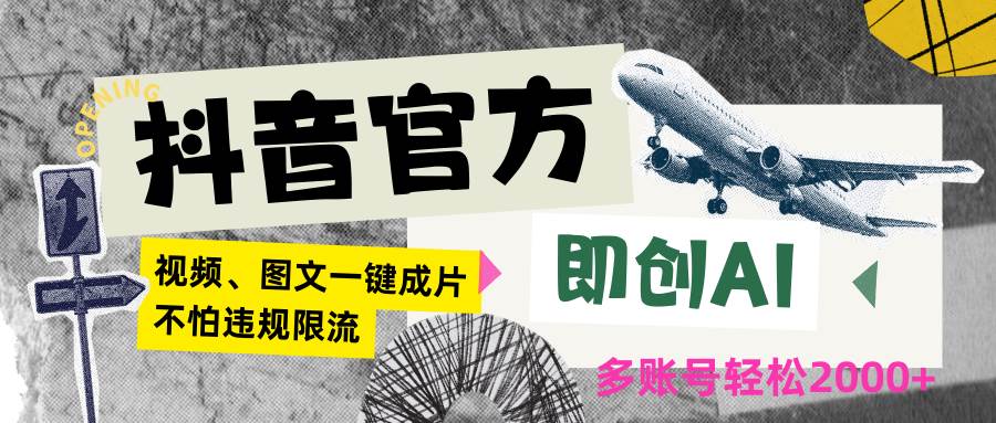 抖音官方即创AI一键图文带货不怕违规限流日入2000+-云深网创社