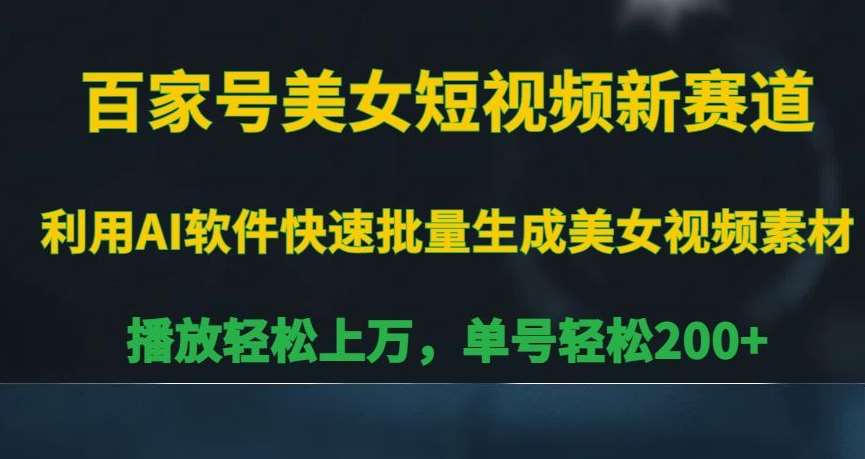 百家号美女短视频新赛道，播放轻松上万，单号轻松200+【揭秘】-云深网创社