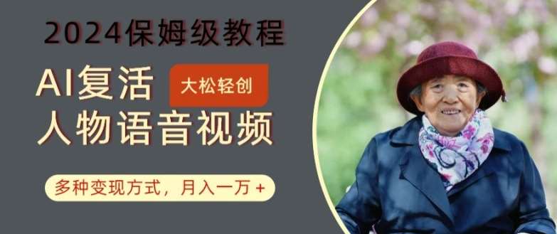 AI复活人物讲话视频：2024保姆级教程，多种变现方式，月入一万+【揭秘】-云深网创社