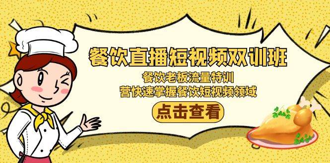 （9033期）餐饮直播短视频-双训班：餐饮老板流量特训，营快速掌握餐饮短视频领域-云深网创社
