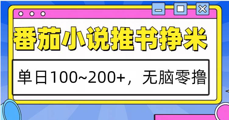 番茄小说推书赚米，单日100~200+，无脑零撸-云深网创社