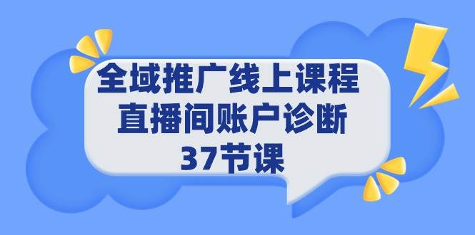 （9577期）全域推广线上课程 _ 直播间账户诊断 37节课-云深网创社