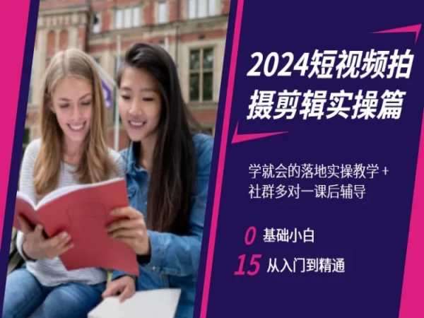 2024短视频拍摄剪辑实操篇，学就会的落地实操教学，基础小白从入门到精通-云深网创社