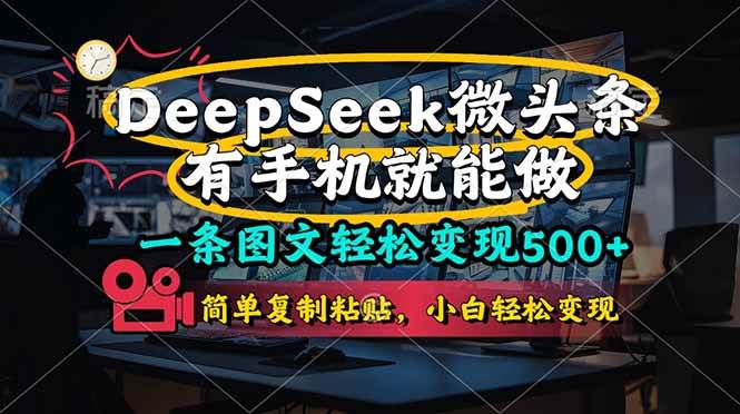 （14318期）一条图文轻松变现500+，DeeSeep微头条，有手机就能做，简单复制粘贴，…-云深网创社
