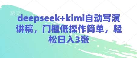 deepseek+kimi自动写演讲稿，门槛低操作简单，轻松日入3张-云深网创社