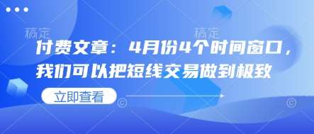 付费文章：4月份4个时间窗口，我们可以把短线交易做到极致-云深网创社