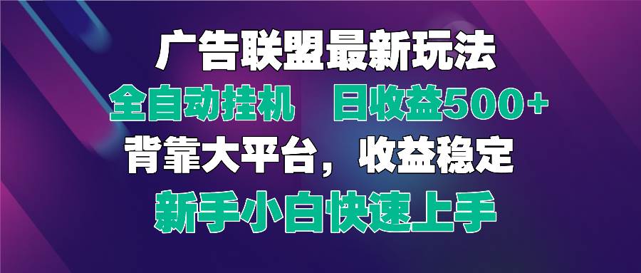 （14477期）2025广告联盟最新玩法，单机单日500+全自动挂机可矩阵放大，新手小白快…-云深网创社
