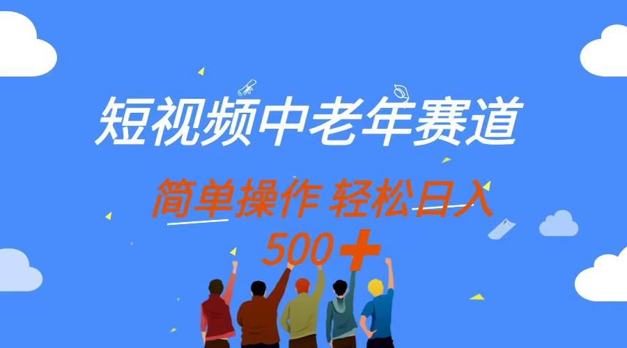 （14399期）短视频中老年赛道，操作简单，多平台收益，无脑搬运日入500+-云深网创社