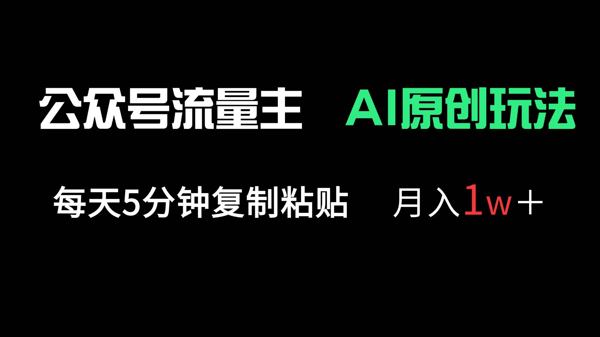 （14246期）公众号流量主多赛道原创玩法，每天5分钟复制粘贴，月入1万＋-云深网创社