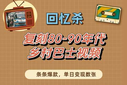 回忆杀！复刻80-90年代乡村巴士视频，条条爆款，单日变现数张-云深网创社