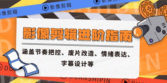 （14941期）影像剪辑进阶指南，涵盖节奏把控、废片改造、情绪表达、字幕设计等-云深网创社