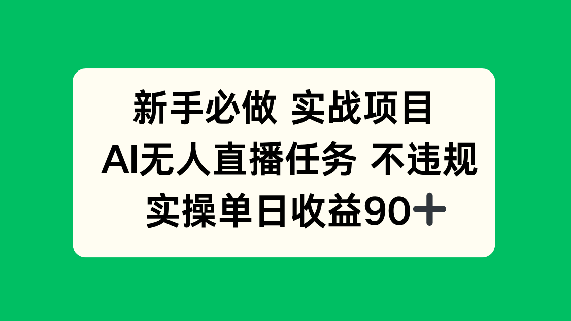 （14901期）新手必做实战项目，AI无人直播任务 不违规，实操单日收益90+-云深网创社