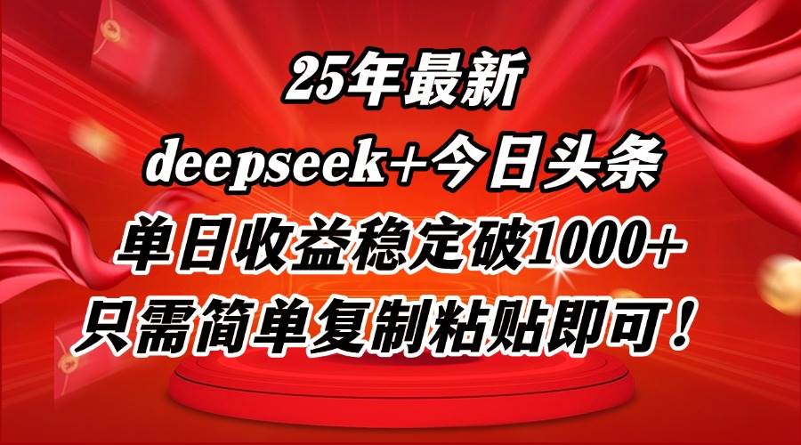 （14672期）25年最新dp+今日头条玩法，单日收益稳定破1000+，只需简单复制粘贴即可！-云深网创社