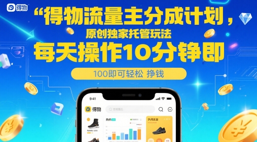 得物流量主分成计划，原创独家托管玩法，每天操作10分钟即可轻松挣米【揭秘】-云深网创社