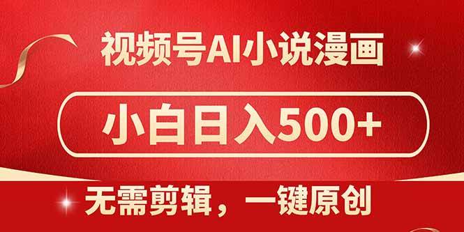 （14759期）视频号AI小说漫画，无需剪辑，一键洗稿原创，小白日入500+，喂饭级教程-云深网创社