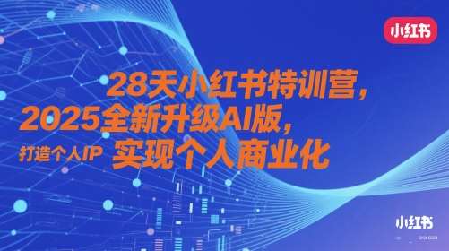 28天小红书特训营，2025全新升级AI版，打造个人IP，实现个人商业化-云深网创社