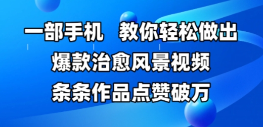 一部手机，教你轻松做出爆款治愈风景视频，条条作品点赞破W-云深网创社