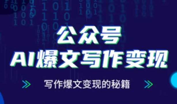 公众号AI爆文写作变现秘籍，零基础、指令、变现、涨粉必学的AI爆文写作课-云深网创社