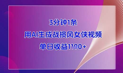 3分钟1条，用AI生成战损风女侠视频，单日收益1k+-云深网创社