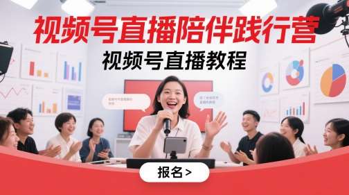 视频号直播陪伴践行营，视频号直播教程-云深网创社