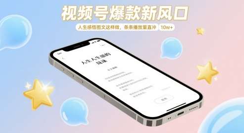 视频号爆款新风口，人生感悟图文这样做，条条播放量直冲 10w+-云深网创社