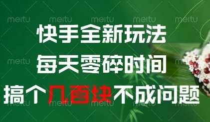 快手全新玩法，每天零碎时间搞个几张不成问题【揭秘】-云深网创社