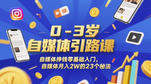 0-3岁自媒体引路课，自媒体挣钱零基础入门，自媒体月入2W的23个秘法-云深网创社