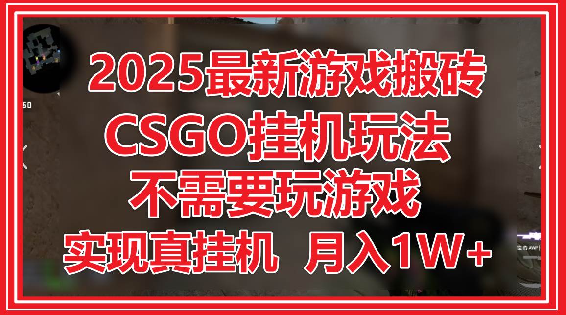2025最新游戏搬砖，CSGO挂机，不需要玩游戏，实现真挂机，月入1W+-云深网创社
