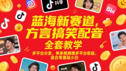 蓝海新赛道，方言搞笑配音全套教学，多平台分发，单条视频撸多平台收益，适合零基础小白-云深网创社
