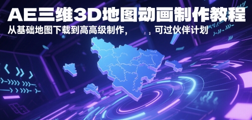 AE三维3D地图动画制作教程，从基础地图下载到高级制作，可过伙伴计划-云深网创社