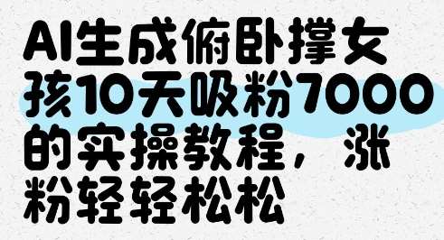 AI生成俯卧撑女孩，10天吸粉7000的实操教程，涨粉轻轻松松-云深网创社