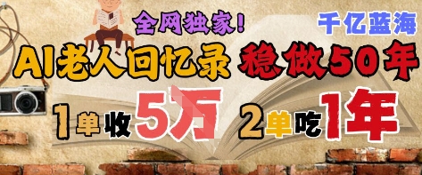 AI帮老人写回忆录，可以稳做50年的蓝海赛道，一单收2-3W，2单吃一年，长久可持续-云深网创社