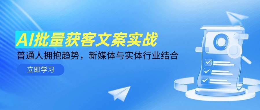 AI批量获客文案实战，普通人拥抱趋势，新媒体与实体行业结合-云深网创社