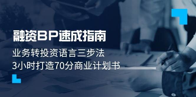 融资BP速成指南：业务转投资语言三步法，3小时打造70分商业计划书-云深网创社