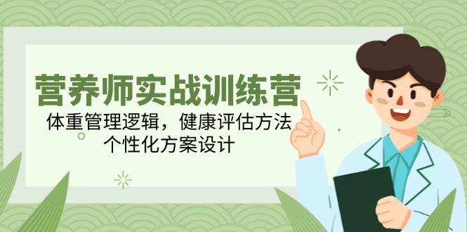 营养师实战训练营，体重管理逻辑，健康评估方法，个性化方案设计-云深网创社