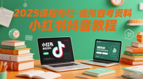 2025课程专栏-虚拟自考资料小红书抖音教程-云深网创社