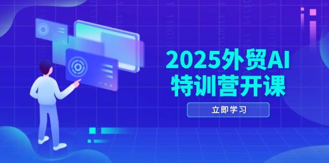 （14654期）2025外贸AI特训营开课：涵盖品牌选品/AI建站/主动/被动获客/社媒开发/等等-云深网创社