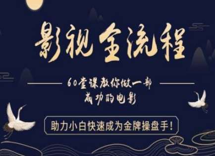 【影视全流程】教你做一部成功的电影，助力小白快速成为金牌操盘手-云深网创社
