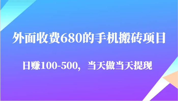 外面收费680的手机搬砖项目，日赚100-500完全没有问题，当天做当天提现-云深网创社