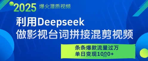 利用Deepseek做影视台词拼接混剪视频，条条爆款流量过W，单日变现多张-云深网创社