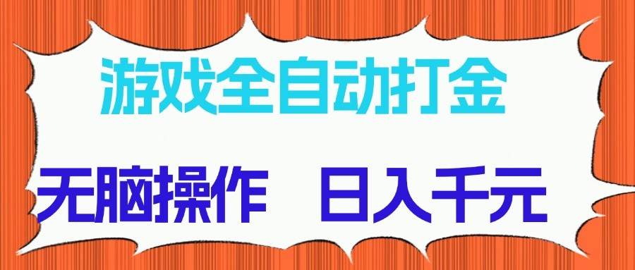 游戏全自动打金项目，无脑操作，日入千元，长期稳定收益-云深网创社