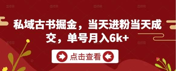 私域古书掘金，当天进粉当天成交，单号月入6k+-云深网创社