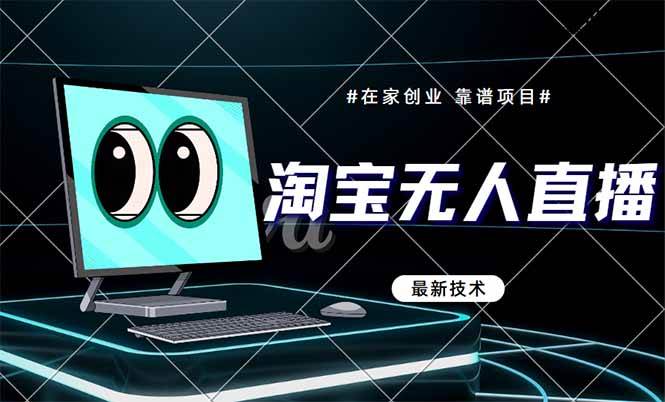 （14745期）淘宝无人直播带货9.0，最新技术，不违规，不封号，当天播，当天见收益…-云深网创社