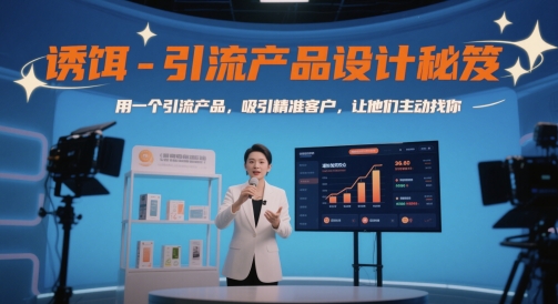 诱饵-引流产品设计秘笈，用一个引流产品，吸引精准客户，让他们主动找你-云深网创社