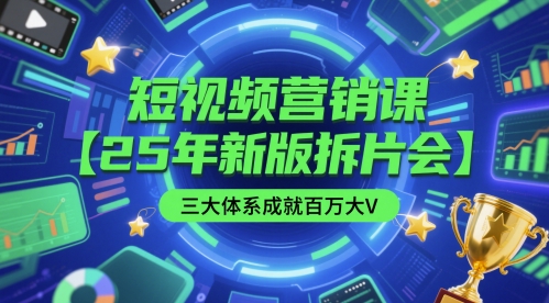 短视频营销课【25年新版拆片会】三大体系成就百万大V，包含正课、拆片会、手把手教学直播课等-云深网创社