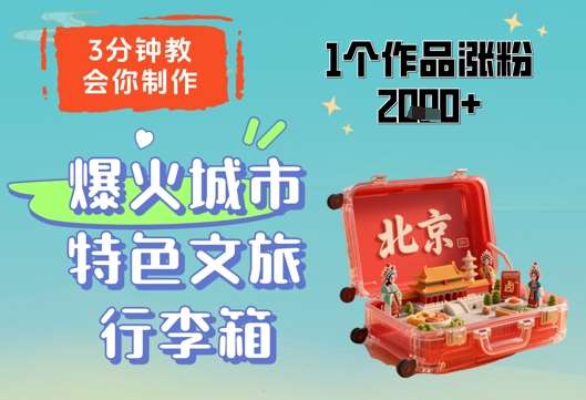 3分钟教会你，制作爆火城市特色文旅行李箱，1个作品涨粉2000+-云深网创社
