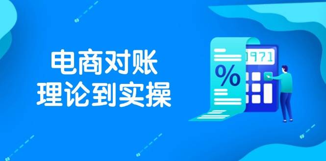 （14718期）抖店电商对账理论到实操，包括订单、售后、资金流水处理，数据导出路径等-云深网创社