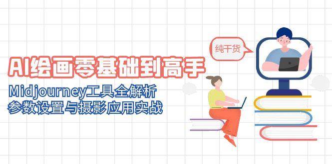 AI绘画零基础到高手，Midjourney工具全解析，参数设置与摄影应用实战-云深网创社