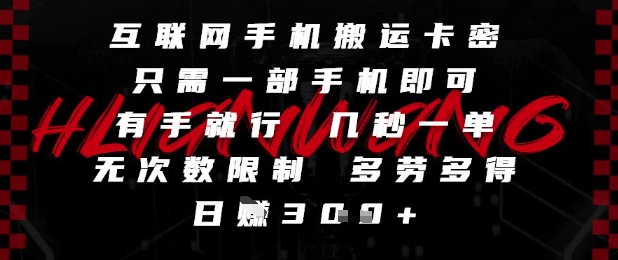 互联网手机搬运卡密，只需一部手机即可，有手就行，几秒一单，无次数限制，多劳多得，日入3张【揭秘】-云深网创社